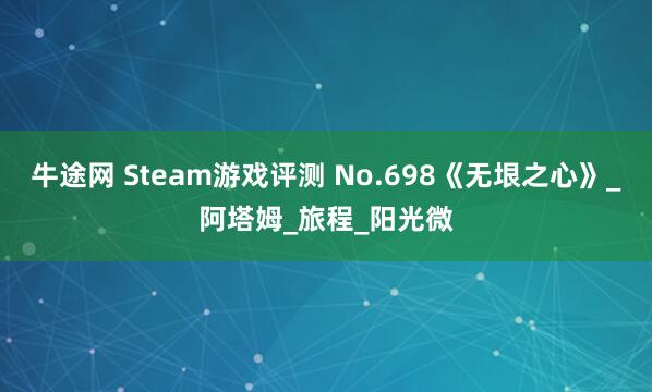 牛途网 Steam游戏评测 No.698《无垠之心》_阿塔姆_旅程_阳光微